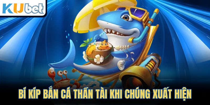 Bí kíp bắn cá thần tài khi chúng xuất hiện