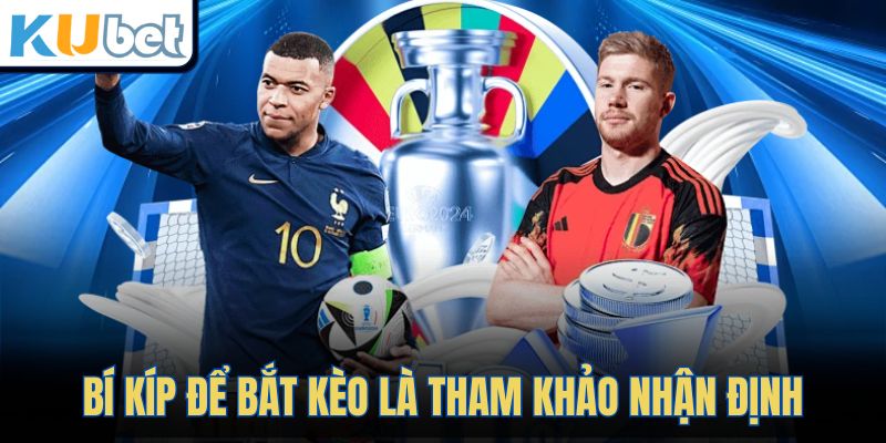 Bí kíp để bắt kèo là tham khảo nhận định