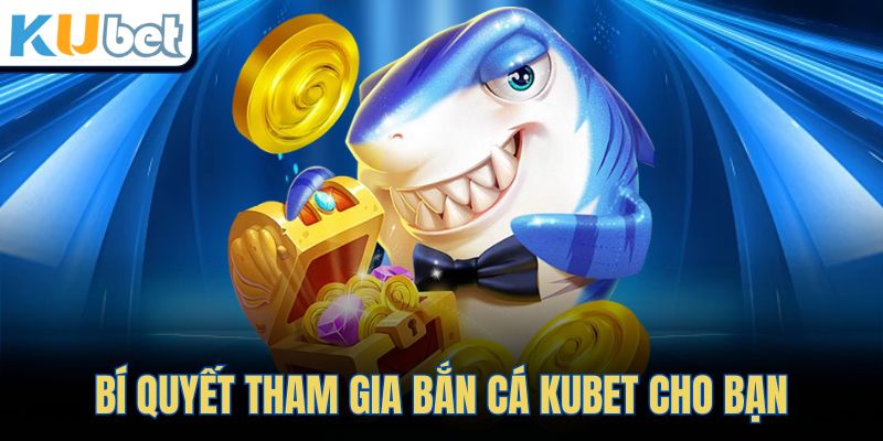 Bí quyết tham gia bắn cá KUBET cho bạn