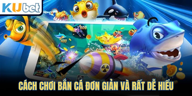 Cách chơi bắn cá đơn giản và rất dễ hiểu