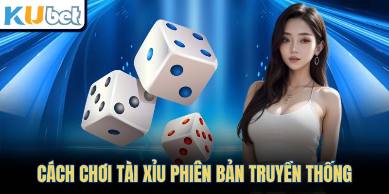 Cách chơi Tài Xỉu phiên bản truyền thống