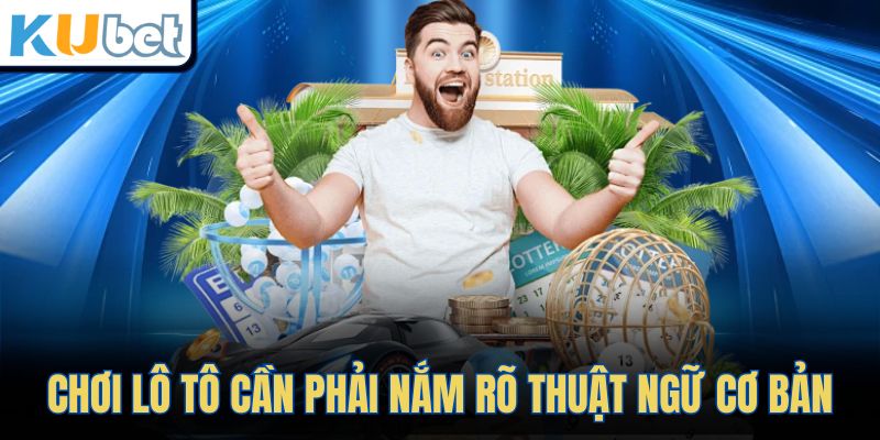 Chơi lô tô cần phải nắm rõ thuật ngữ cơ bản