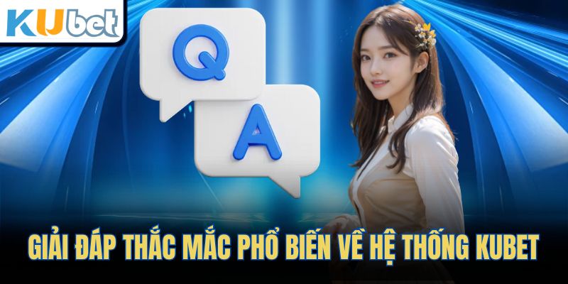 Giải đáp thắc mắc phổ biến về hệ thống KUBET