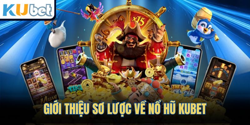 Giới thiệu sơ lược về nổ hũ KUBET