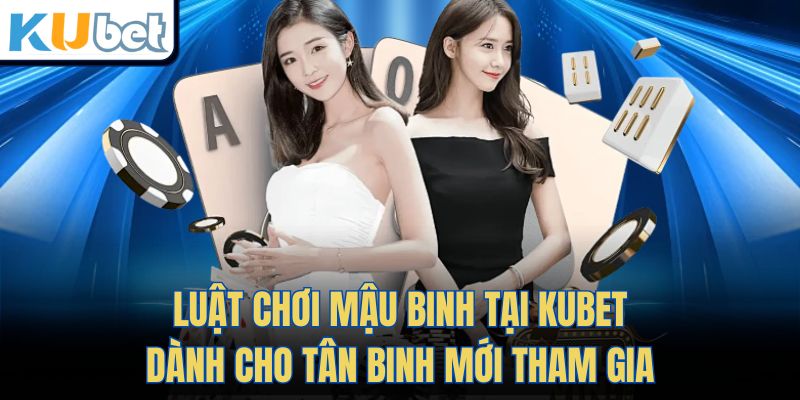 Luật Chơi Mậu Binh Tại KUBET Dành Cho Tân Binh Mới Tham Gia