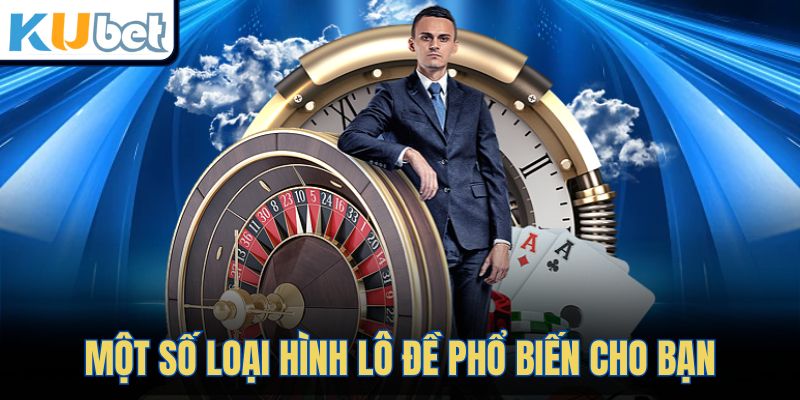 Một số loại hình lô đề phổ biến cho bạn