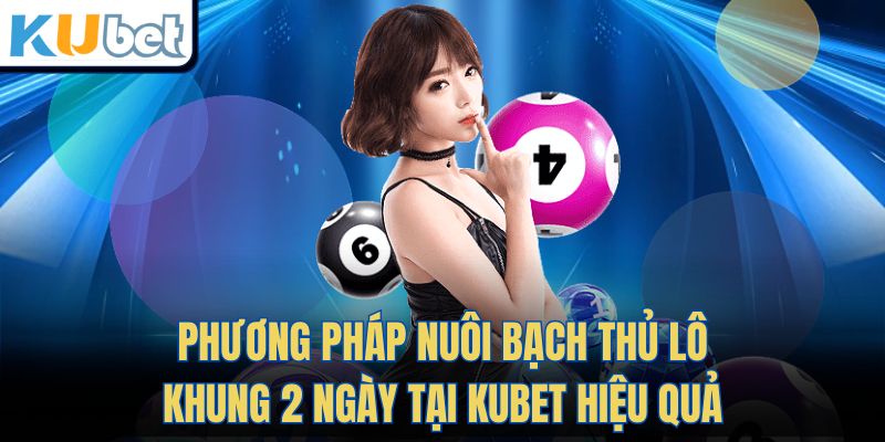 Phương Pháp Nuôi Bạch Thủ Lô Khung 2 Ngày Tại KUBET Hiệu Quả