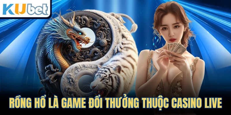 Rồng Hổ là game đổi thưởng thuộc casino live