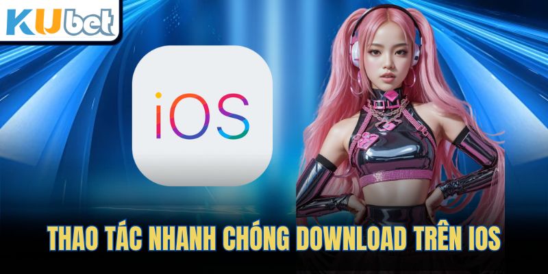 Thao tác nhanh chóng download trên IOS