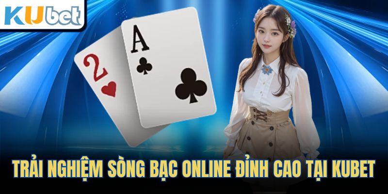 Trải nghiệm sòng bạc online đỉnh cao tại KUBET